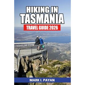 Payan, Mark I. Hiking in Tasmania Travel Guide 2026: Discover Australia’s Wild Island — Best Trails, National Parks, Itineraries, and Hidden Wilderness Adventures from Cradle Mountain to the Three Capes Track Payan, Mark I. Hiking in Tasmania Travel Guide 2026: Discover Australia’s Wild Island — Best Trails, National Parks, Itineraries, and Hidden Wilderness Adventures from Cradle Mountain to the Three Capes Track
