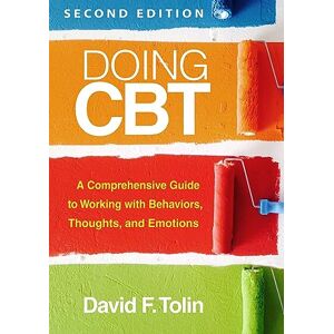 Tolin, David F. Doing CBT, Second Edition: A Comprehensive Guide to Working with Behaviors, Thoughts, and Emotions Tolin, David F. Doing CBT, Second Edition: A Comprehensive Guide to Working with Behaviors, Thoughts, and Emotions