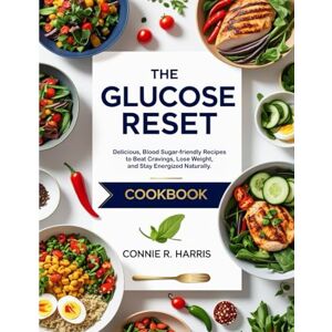 R. Harris, Connie THE GLUCOSE RESET KITCHEN: Delicious, Blood Sugar-friendly recipes to beat cravings, lose weight, and stay energized naturally R. Harris, Connie THE GLUCOSE RESET KITCHEN: Delicious, Blood Sugar-friendly recipes to beat cravings, lose weight, and stay energized naturally