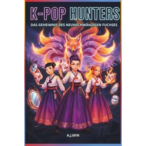 MIN, A.J. THE K-POP HUNTERS – DAS GEHEIMNIS DES NEUNSCHWÄNZIGEN FUCHSES: Eine Geschichte von Maskeraden, gestohlenen Stimmen und dem gestaltwandlerischen Dämon ... (K-POP HUNTERS: DIE HARMONIE-SAGA) MIN, A.J. THE K-POP HUNTERS – DAS GEHEIMNIS DES NEUNSCHWÄNZIGEN FUCHSES: Eine Geschichte von Maskeraden, gestohlenen Stimmen und dem gestaltwandlerischen Dämon ... (K-POP HUNTERS: DIE HARMONIE-SAGA)