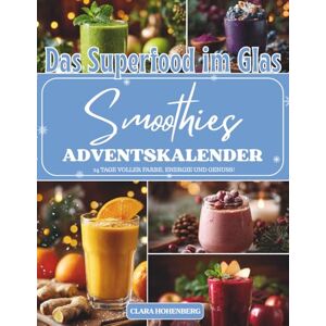 Hohenberg, Clara Das Superfood im Glas Smoothies Adventskalender: 24 nährstoffreiche Smoothie-Rezepte für Energie, Wohlbefinden und Weihnachtsfreude – Der gesunde ... zum Mixen, Genießen und Entschleunigen Hohenberg, Clara Das Superfood im Glas Smoothies Adventskalender: 24 nährstoffreiche Smoothie-Rezepte für Energie, Wohlbefinden und Weihnachtsfreude – Der gesunde ... zum Mixen, Genießen und Entschleunigen