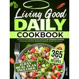 Rice, Dean Living Good Daily Cookbook: 365 Days of Life-Changing Recipes Inspired by Dr. Livingood's Teachings to Overcome "Sick Care" and Build a Healthier, Longer Life Naturally 21-Day Meal Plan Included Rice, Dean Living Good Daily Cookbook: 365 Days of Life-Changing Recipes Inspired by Dr. Livingood's Teachings to Overcome "Sick Care" and Build a Healthier, Longer Life Naturally 21-Day Meal Plan Included