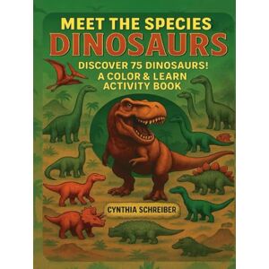 Schreiber, Cynthia Meet the Species: Dinosaurs — Color & Learn Activity Book with 75 Dinosaurs: Realistic Coloring Pages, Writing Practice, Fun Facts, and Activities for Kids Ages 5–12 Schreiber, Cynthia Meet the Species: Dinosaurs — Color & Learn Activity Book with 75 Dinosaurs: Realistic Coloring Pages, Writing Practice, Fun Facts, and Activities for Kids Ages 5–12