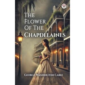 Cable, George Washington The Flower Of The Chapdelaines (Edition1) Cable, George Washington The Flower Of The Chapdelaines (Edition1)