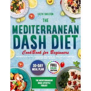 Shelton, Lizzie The Mediterranean Dash Diet Cookbook for Beginners: Your Complete 30-Day Guide with Flavorful Recipes, Smart Shopping Tips, & Stress-Free Plans to Lower Blood Pressure, Boost Energy & Stay Healthy Shelton, Lizzie The Mediterranean Dash Diet Cookbook for Beginners: Your Complete 30-Day Guide with Flavorful Recipes, Smart Shopping Tips, & Stress-Free Plans to Lower Blood Pressure, Boost Energy & Stay Healthy