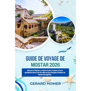 Homer, Gerard Guide De Voyage De Mostar 2026: Découvrez l'histoire, la culture locale, la cuisine et la vie quotidienne dans l'une des villes les plus chargées ... (Journey Through the Globe) Homer, Gerard Guide De Voyage De Mostar 2026: Découvrez l'histoire, la culture locale, la cuisine et la vie quotidienne dans l'une des villes les plus chargées ... (Journey Through the Globe)
