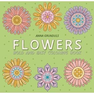 Grunduls, Anna Flowers Bold and Easy Coloring Book: Simple and Cute Floral Mandalas, Hand-Drawn Flower Illustrations for Adults and Kids to Color (Bold and Easy ... by Anna Grunduls Cozy Coloring Collection) Grunduls, Anna Flowers Bold and Easy Coloring Book: Simple and Cute Floral Mandalas, Hand-Drawn Flower Illustrations for Adults and Kids to Color (Bold and Easy ... by Anna Grunduls Cozy Coloring Collection)