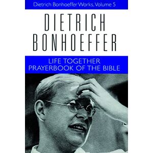 Daniel W. Bloesch Life Together and Prayerbook of the Bible: Dietrich Bonhoeffer Works, Volume 5 Daniel W. Bloesch Life Together and Prayerbook of the Bible: Dietrich Bonhoeffer Works, Volume 5