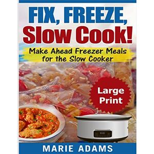 Adams, Marie Make Ahead Freezer Meals for the Slow Cooker ***Large Print Edition***: Fix, Freeze, and Slow Cook! Adams, Marie Make Ahead Freezer Meals for the Slow Cooker ***Large Print Edition***: Fix, Freeze, and Slow Cook!