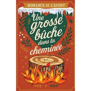 Lys, Juliette Romance de l’Avent –Roman de Noël en 24 chapitres façon calendrier de l’Avent, Comédie romantique drôle cosy et feel good dans un village de montagne: Une grosse bûche dans ta cheminée Lys, Juliette Romance de l’Avent –Roman de Noël en 24 chapitres façon calendrier de l’Avent, Comédie romantique drôle cosy et feel good dans un village de montagne: Une grosse bûche dans ta cheminée