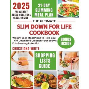 WHITE, CHRISTIANA THE ULTIMATE SLIM DOWN FOR LIFE COOKBOOK: Weight Loss Meal Plans to Help You Trim Down and Unleash Your Body's Fat-Burning Potential. WHITE, CHRISTIANA THE ULTIMATE SLIM DOWN FOR LIFE COOKBOOK: Weight Loss Meal Plans to Help You Trim Down and Unleash Your Body's Fat-Burning Potential.