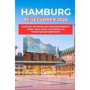 Nomura, Aya Kenji HAMBURG REISEFÜHRER 2026: Entdecken Sie Reiserouten, Sehenswürdigkeiten, Insider Tipps, Viertel, Unterkünfte und Fortbewegungsmöglichkeiten Nomura, Aya Kenji HAMBURG REISEFÜHRER 2026: Entdecken Sie Reiserouten, Sehenswürdigkeiten, Insider Tipps, Viertel, Unterkünfte und Fortbewegungsmöglichkeiten