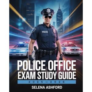 Ashford, Selena Police Officer Exam Study Guide 2025–2026: Featuring Law Enforcement Fundamentals, Written Practice Tests, Essay Writing Guidance, Interview Techniques, and Physical Fitness Preparation Ashford, Selena Police Officer Exam Study Guide 2025–2026: Featuring Law Enforcement Fundamentals, Written Practice Tests, Essay Writing Guidance, Interview Techniques, and Physical Fitness Preparation