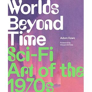 Rowe, Adam Worlds Beyond Time: Sci-Fi Art of the 1970s Rowe, Adam Worlds Beyond Time: Sci-Fi Art of the 1970s