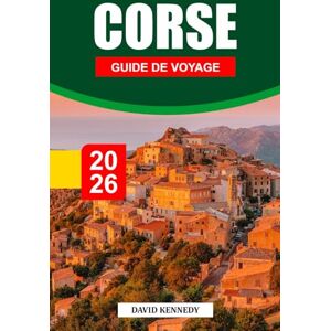 KENNEDY, DAVID CORSE GUIDE DE VOYAGE 2026: Montagnes escarpées, mers cristallines et culture intemporelle en Méditerranée KENNEDY, DAVID CORSE GUIDE DE VOYAGE 2026: Montagnes escarpées, mers cristallines et culture intemporelle en Méditerranée