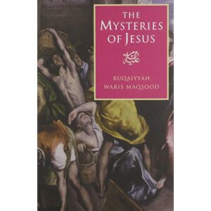 Maqsood, Ruqaiyyah Waris The Mysteries of Jesus: A Muslim Study of the Origins and Doctrines of the Christian Church Maqsood, Ruqaiyyah Waris The Mysteries of Jesus: A Muslim Study of the Origins and Doctrines of the Christian Church