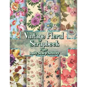 Scarp Activity, Daily Vintage Floral Scrapbook Paper: Antique Flower Scrapbooking Pattern Double Sided Craft Paper for Gift Wrapping, Junk Journaling and Card Making, ... Floral Paper Pad) Paper Size 8.5 "x 11 Scarp Activity, Daily Vintage Floral Scrapbook Paper: Antique Flower Scrapbooking Pattern Double Sided Craft Paper for Gift Wrapping, Junk Journaling and Card Making, ... Floral Paper Pad) Paper Size 8.5 "x 11