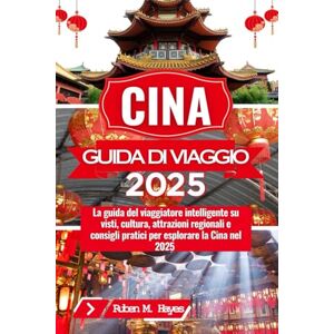 Hayes, Ruben M. Guida turistica della Cina 2025: La guida del viaggiatore intelligente su visti, cultura, attrazioni regionali e consigli pratici per esplo Hayes, Ruben M. Guida turistica della Cina 2025: La guida del viaggiatore intelligente su visti, cultura, attrazioni regionali e consigli pratici per esplo