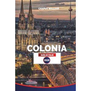 WILLIAM, CHAPUT COLONIA Guía de viaje 2026: Explore la catedral de Colonia, el paseo del río Rin, el casco antiguo y las cervecerías locales WILLIAM, CHAPUT COLONIA Guía de viaje 2026: Explore la catedral de Colonia, el paseo del río Rin, el casco antiguo y las cervecerías locales