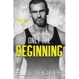 Thorpe, Elle Only the Beginning: 4 (Only You) Thorpe, Elle Only the Beginning: 4 (Only You)