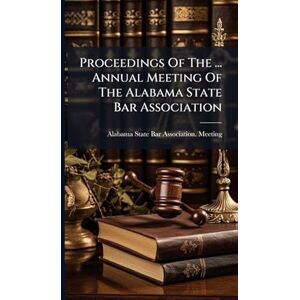 Proceedings Of The ... Annual Meeting Of The Alabama State Bar Association Proceedings Of The ... Annual Meeting Of The Alabama State Bar Association