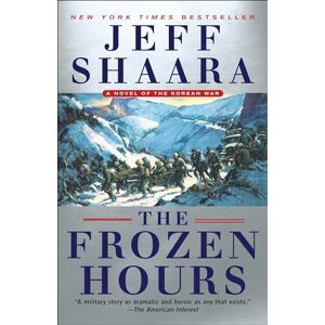 Shaara, Jeff The Frozen Hours: A Novel of the Korean War Shaara, Jeff The Frozen Hours: A Novel of the Korean War