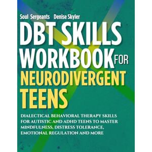 Sergeants, Soul DBT Skills Workbook for Neurodivergent Teens: Dialectical Behavioral Therapy Skills For Autistic and ADHD Teens To Master Mindfulness, Distress Tolerance, Emotional Regulation and More Sergeants, Soul DBT Skills Workbook for Neurodivergent Teens: Dialectical Behavioral Therapy Skills For Autistic and ADHD Teens To Master Mindfulness, Distress Tolerance, Emotional Regulation and More