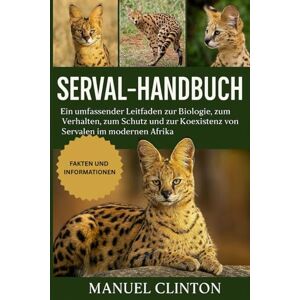 CLINTON, MANUEL SERVAL-HANDBUCH: Ein umfassender Leitfaden zur Biologie, zum Verhalten, zum Schutz und zur Koexistenz von Servalen im modernen Afrika CLINTON, MANUEL SERVAL-HANDBUCH: Ein umfassender Leitfaden zur Biologie, zum Verhalten, zum Schutz und zur Koexistenz von Servalen im modernen Afrika