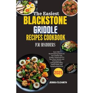 Elizabeth, Jessica THE EASIEST BLACKSTONE GRIDDLE RECIPES COOKBOOK FOR BEGINNERS 2025: Savor 250+ Mouthwatering Dishes for Your Outdoor Gas Griddle, Packed with Pro Tips, Flavor Secrets and Techniques for Unforgettable Elizabeth, Jessica THE EASIEST BLACKSTONE GRIDDLE RECIPES COOKBOOK FOR BEGINNERS 2025: Savor 250+ Mouthwatering Dishes for Your Outdoor Gas Griddle, Packed with Pro Tips, Flavor Secrets and Techniques for Unforgettable