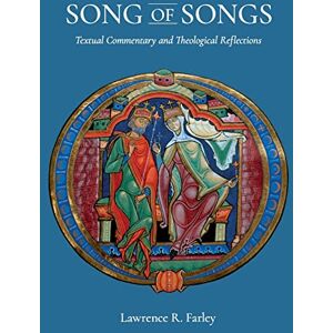 Farley, Lawrence R The Song of Songs: Textual Commentary and Theological Reflections Farley, Lawrence R The Song of Songs: Textual Commentary and Theological Reflections