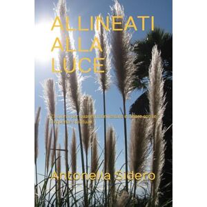 Sidero, Ap Antonella ALLINEATI ALLA LUCE: 21 giorni per guarire, manifestare e amare con le frequenze spirituali Sidero, Ap Antonella ALLINEATI ALLA LUCE: 21 giorni per guarire, manifestare e amare con le frequenze spirituali