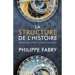 Fabry, Philippe La Structure de l'Histoire: Déterminisme historique et liberté individuelle Fabry, Philippe La Structure de l'Histoire: Déterminisme historique et liberté individuelle