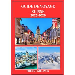 WILLIAMS, SHERAH GUIDE DE VOYAGE SUISSE 2025-2026: Explorez la capitale historique de la Suisse comme un local : attractions incontournables, trésors cachés, ... conseils d'initiés pour un voyage inoubliable WILLIAMS, SHERAH GUIDE DE VOYAGE SUISSE 2025-2026: Explorez la capitale historique de la Suisse comme un local : attractions incontournables, trésors cachés, ... conseils d'initiés pour un voyage inoubliable