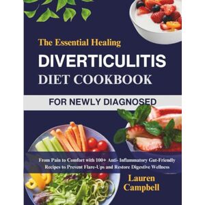 Campbell, Lauren The Essential Healing Diverticulitis Diet Cookbook for the Newly Diagnosed: From Pain to Comfort with 100+ Anti-Inflammatory Gut-Friendly Recipes to Prevent Flare-Ups and Restore Digestive Wellness! Campbell, Lauren The Essential Healing Diverticulitis Diet Cookbook for the Newly Diagnosed: From Pain to Comfort with 100+ Anti-Inflammatory Gut-Friendly Recipes to Prevent Flare-Ups and Restore Digestive Wellness!