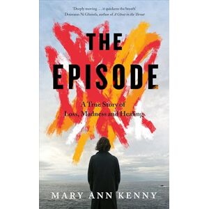 Kenny, Mary Ann The Episode: A True Story of Loss, Madness and Healing Kenny, Mary Ann The Episode: A True Story of Loss, Madness and Healing