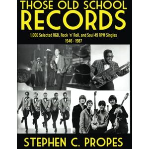 Propes, Stephen Those Old School Records: 1,000 Selected R&B, Rock 'n' Roll, and Soul 45 RPM Singles, 1946-1987 Propes, Stephen Those Old School Records: 1,000 Selected R&B, Rock 'n' Roll, and Soul 45 RPM Singles, 1946-1987