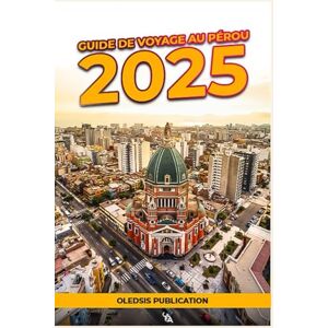 PUBLICATION, OLEDSIS GUIDE DE VOYAGE AU PÉROU 2025: « Explorez les Andes, goûtez à la culture et voyagez plus intelligemment : le guide ultime pour un séjour court mais inoubliable au Pérou » PUBLICATION, OLEDSIS GUIDE DE VOYAGE AU PÉROU 2025: « Explorez les Andes, goûtez à la culture et voyagez plus intelligemment : le guide ultime pour un séjour court mais inoubliable au Pérou »