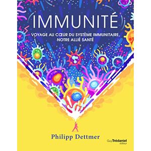 Dettmer, Philipp Immunité: Voyage au coeur du système immunitaire, notre allié santé Dettmer, Philipp Immunité: Voyage au coeur du système immunitaire, notre allié santé