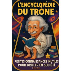Lilian, Joshua L'encyclopédie du Trône ! Petites connaissances inutiles pour briller en société Livre d'anecdotes vraies, hilarantes et insolites pour se cultiver ... cadeau idéal rigolo pour noël et anniversaire Lilian, Joshua L'encyclopédie du Trône ! Petites connaissances inutiles pour briller en société Livre d'anecdotes vraies, hilarantes et insolites pour se cultiver ... cadeau idéal rigolo pour noël et anniversaire
