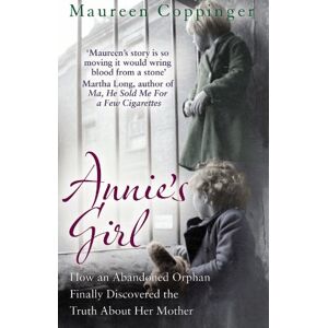 Coppinger, Maureen Annie's Girl: How an Abandoned Orphan Finally Discovered the Truth About Her Mother Coppinger, Maureen Annie's Girl: How an Abandoned Orphan Finally Discovered the Truth About Her Mother