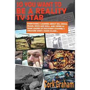 Graham, Cork So You Want to Be a "Reality" TV Star: Everything I Learned About Sex, Drugs, Fraud, Rock and Roll, and Vipers as Team Leader of Discovery Channel's Treasure Quest: Snake Island... Graham, Cork So You Want to Be a "Reality" TV Star: Everything I Learned About Sex, Drugs, Fraud, Rock and Roll, and Vipers as Team Leader of Discovery Channel's Treasure Quest: Snake Island...