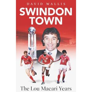 David Wallis Swindon Town: The Lou Macari Years David Wallis Swindon Town: The Lou Macari Years