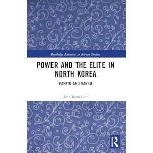 Lim, Jae-Cheon Power and the Elite in North Korea: Paektu and Kanbu (Routledge Advances in Korean Studies) Lim, Jae-Cheon Power and the Elite in North Korea: Paektu and Kanbu (Routledge Advances in Korean Studies)