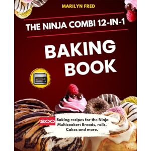 Fred, Marilyn The Ninja Combi 12-in-1 Baking Book.: 200 Baking recipes for the Ninja Multicooker: Breads, rolls, Cakes and more. Fred, Marilyn The Ninja Combi 12-in-1 Baking Book.: 200 Baking recipes for the Ninja Multicooker: Breads, rolls, Cakes and more.