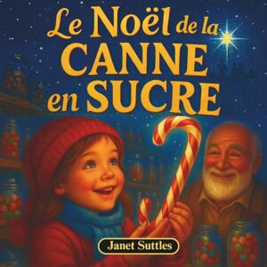Suttles, Janet Le Noël de la Canne en Sucre: Histoires Et Contes De Noël / Le Cadeau De Noël Parfait Pour Les Enfants Suttles, Janet Le Noël de la Canne en Sucre: Histoires Et Contes De Noël / Le Cadeau De Noël Parfait Pour Les Enfants
