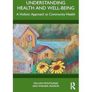Montelpare, William Understanding Health and Well-Being: A Holistic Approach to Community Health Montelpare, William Understanding Health and Well-Being: A Holistic Approach to Community Health