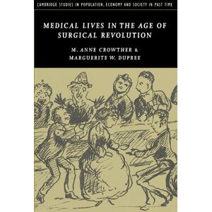 Crowther, M. Anne Medical Lives in the Age of Surgical Revolution: 43 (Cambridge Studies in Population, Economy and Society in Past Time, Series Number 43) Crowther, M. Anne Medical Lives in the Age of Surgical Revolution: 43 (Cambridge Studies in Population, Economy and Society in Past Time, Series Number 43)