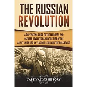 History, Captivating The Russian Revolution: A Captivating Guide to the February and October Revolutions and the Rise of the Soviet Union Led by Vladimir Lenin and the Bolsheviks (Exploring Russia's Past) History, Captivating The Russian Revolution: A Captivating Guide to the February and October Revolutions and the Rise of the Soviet Union Led by Vladimir Lenin and the Bolsheviks (Exploring Russia's Past)