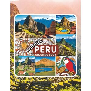 Farley, EJ Exploring Peru Coloring Book: A Journey Through Ancient Ruins, Breathtaking Landscapes, and Rich Culture for Teens, Adults, and Seniors (Exploring the ... of Nature, Culture & Iconic Places) Farley, EJ Exploring Peru Coloring Book: A Journey Through Ancient Ruins, Breathtaking Landscapes, and Rich Culture for Teens, Adults, and Seniors (Exploring the ... of Nature, Culture & Iconic Places)