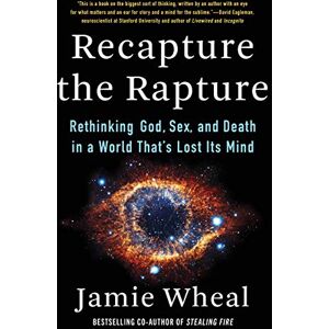 Wheal, Jamie Recapture the Rapture: Rethinking God, Sex, and Death in a World That's Lost Its Mind Wheal, Jamie Recapture the Rapture: Rethinking God, Sex, and Death in a World That's Lost Its Mind